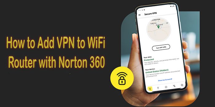 How-to-Add-VPN-to-WiFi-Router-with-Norton-360-copy